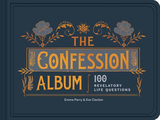 The Confession Album: 100 Revelatory Life Questions (Journal for Life Questions, Existential Journal, Gift for Recent Grads) By Emma Parry, Eve Claxton Cover Image