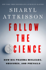 Follow the Science: How Big Pharma Misleads, Obscures, and Prevails By Sharyl Attkisson Cover Image