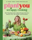 PlantYou: Scrappy Cooking: 140+ Plant-Based Zero-Waste Recipes That Are Good for You, Your Wallet, and the Planet By Carleigh Bodrug Cover Image