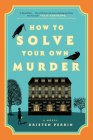 How to Solve Your Own Murder: A Novel (Castle Knoll Files #1) By Kristen Perrin Cover Image