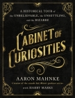 Cabinet of Curiosities: A Historical Tour of the Unbelievable, the Unsettling, and the Bizarre By Aaron Mahnke, Harry Marks (With) Cover Image