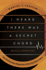 I Heard There Was a Secret Chord: Music as Medicine By Daniel J. Levitin Cover Image