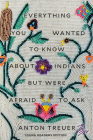 Everything You Wanted to Know About Indians But Were Afraid to Ask: Young Readers Edition By Anton Treuer Cover Image