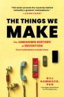 The Things We Make: The Unknown History of Invention from Cathedrals to Soda Cans By Bill Hammack, Ph.D. Cover Image