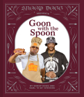 Snoop Dogg Presents Goon with the Spoon: A Cookbook By Snoop Dogg, Earl "E-40" Stevens, Antonis Achilleos (By (photographer)) Cover Image