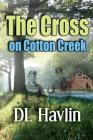 The Cross on Cotton Creek By DL Havlin Cover Image