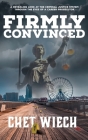 Firmly Convinced: A Revealing Look at the Criminal Justice System Through the Eyes of a Career Prosecutor By Chet Wiech Cover Image