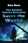 The Sanibel Sunset Detective Saves the World By Ron Base Cover Image