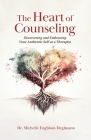 The Heart of Counseling: Discovering and Embracing Your Authentic Self as a Therapist By Michelle Engblom-Deglmann Cover Image