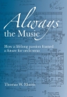 Always the Music: How a lifelong passion framed a future for orchestras By Thomas W. Morris Cover Image